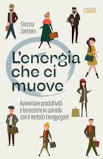 L' energia che ci muove. Aumentare benessere e produttività in azienda con il metodo Energyogant