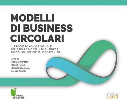 Modelli di business circolari. Il processo agile e visuale per creare modelli di business più solidi, efficienti e sostenibili - Davide Cardine,Nicola Cerantola,Matteo Fusco,Michela Spagnolo - ebook
