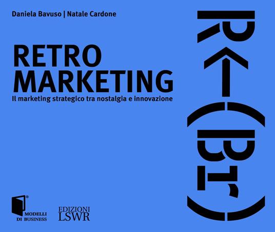 Retro marketing. Il marketing strategico tra nostalgia e innovazione - Daniela Bavuso,Natale Cardone - copertina
