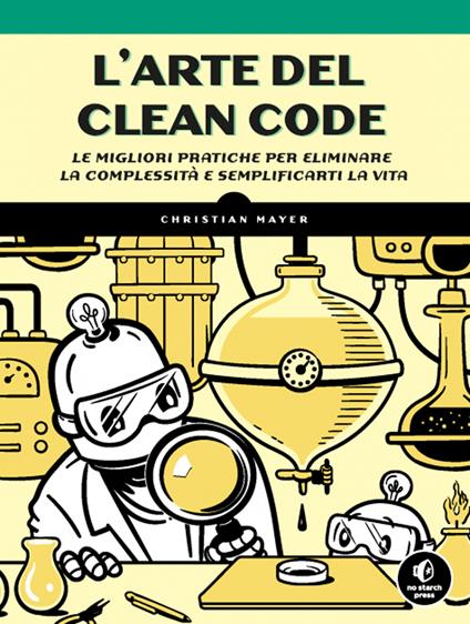 L'arte del clean code. Le migliori pratiche per eliminare la complessità e semplificarti la vita - Christian Mayer - copertina