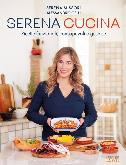 Serena cucina. Ricette funzionali, consapevoli e gustose - Serena Missori,Alessandro Gelli - copertina