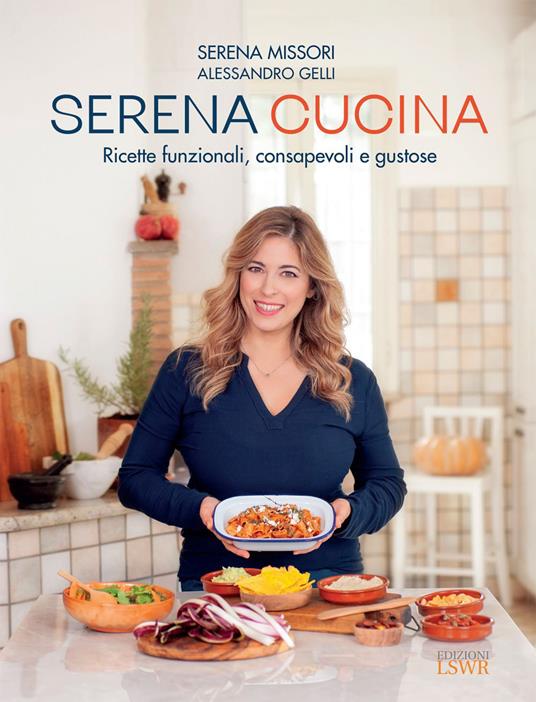 Serena cucina. Ricette funzionali, consapevoli e gustose - Alessandro Gelli,Serena Missori - ebook