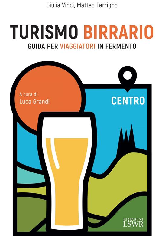 Turismo birrario. Guida per viaggiatori in fermento. Centro - Matteo Ferrigno,Giulia Vinci - ebook