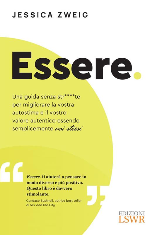Essere. Una guida senza str****te per aumentare la vostra autostima e il vostro valore autentico essendo semplicemente voi stessi - Jessica Zweig - ebook