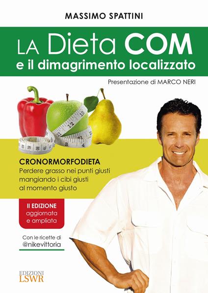 La dieta COM e il dimagrimento localizzato. Cronormorfodieta. Perdere grasso nei punti giusti mangiando i cibi giusti al momento giusto - Massimo Spattini - copertina