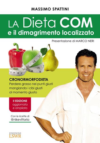La dieta COM e il dimagrimento localizzato. Cronormorfodieta. Come perdere grasso nei punti giusti mangiando i cibi giusti al momento giusto. Ediz. ampliata - Massimo Spattini - ebook