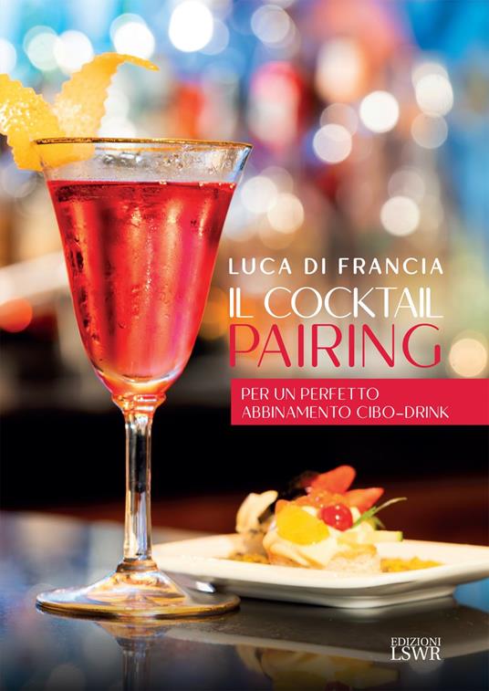 Il cocktail pairing. Per un perfetto abbinamento cibo-drink - Luca Di Francia - ebook