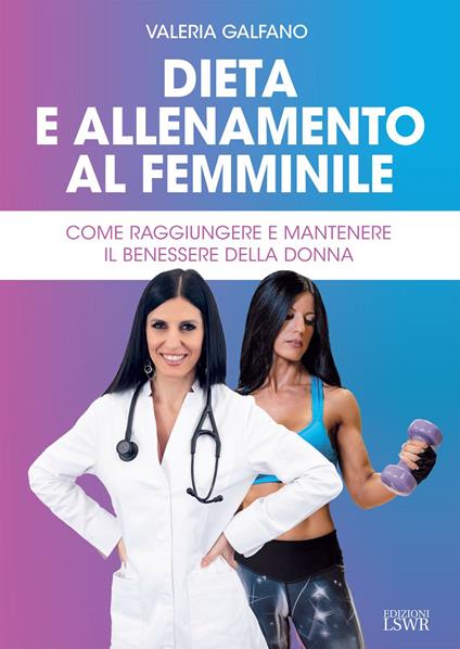 Dieta e allenamento al femminile. Come raggiungere e mantenere il benessere della donna - Valeria Galfano - ebook