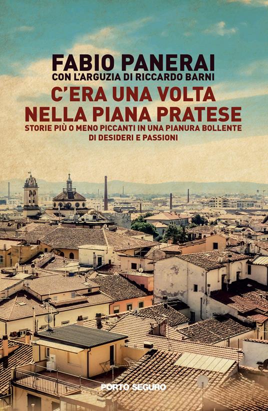 C'era una volta nella piana pratese. Storie più o meno piccanti in una pianura bollente di desideri e passioni - Fabio Panerai - copertina