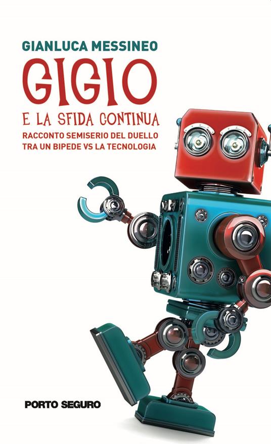 Gigio. E la sfida continua. Racconto semiserio del duello tra un bipede vs la tecnologia - Gianluca Messineo - copertina