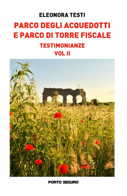 Parco degli acquedotti e Parco di Torre Fiscale. Testimonianze. Vol. 2 - Eleonora Testi - copertina