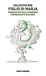 Figlio di marja. Manuale pop sulla cannabis. Con raccolti e racconti