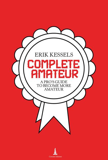 Complete amateur. A pro's guide to become more amateur - Erik Kessels - copertina