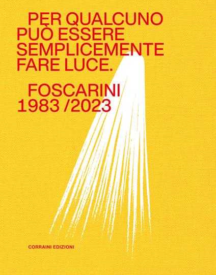 Per qualcuno può essere semplicemente fare luce. Foscarini 1983/2023. Ediz. a colori - copertina