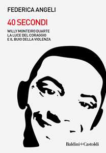 Libro 40 secondi. Willy Monteiro Duarte. La luce del coraggio e il buio della violenza Federica Angeli