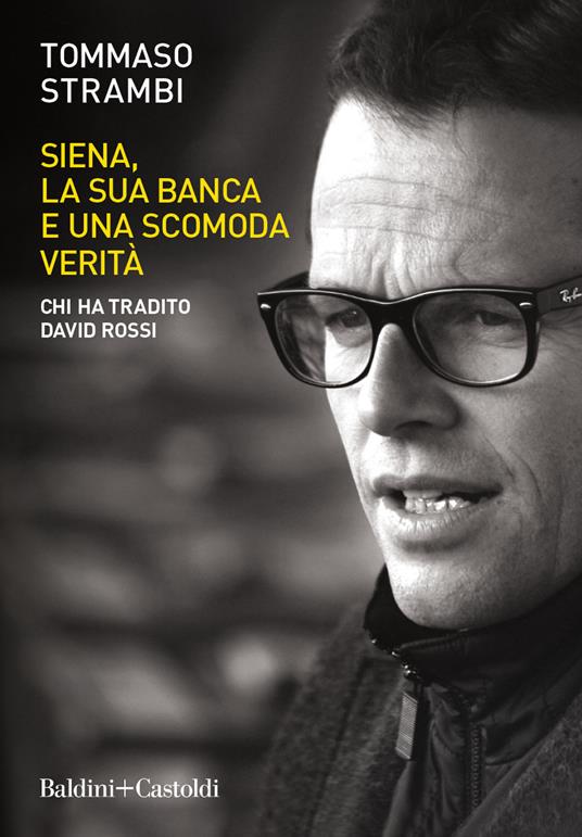 Siena, la sua banca e una scomoda verità. Chi ha tradito David Rossi - Tommaso Strambi - copertina