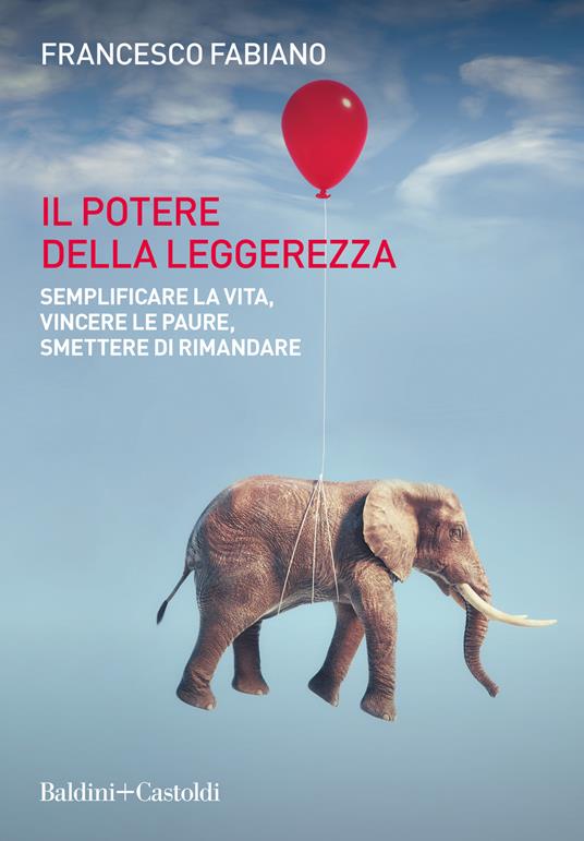Il potere della leggerezza. Semplificare la vita, vincere le paure, smettere di rimandare - Francesco Fabiano - copertina
