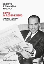 Silvio in rosso e nero. La vita del cavaliere in sella all'Italia