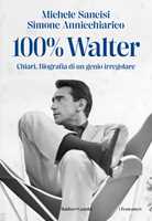 Libro 100% Walter. Chiari. Biografia di un genio irregolare Michele Sancisi Simone Annichiarico