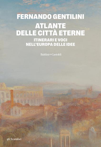 Atlante delle città eterne. Itinerari e voci nell'Europa delle idee - Fernando Gentilini - copertina