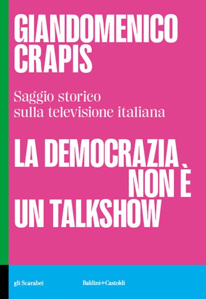 La democrazia non è un talkshow. Saggio storico sulla televisione italiana - Giandomenico Crapis - copertina
