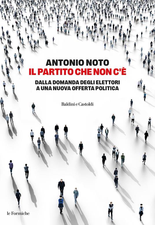 Il partito che non c'è. Dalla domanda degli elettori a una nuova offerta politica - Antonio Noto - copertina