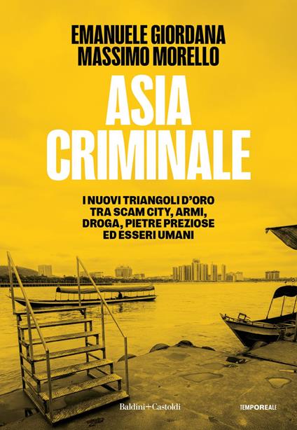 Asia criminale. I nuovi triangoli d'oro tra scam city, armi, droga, pietre preziose ed esseri umani - Emanuele Giordana,Massimo Morello - ebook