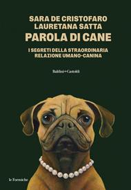 Parola di cane. I segreti della straordinaria relazione umano-canina