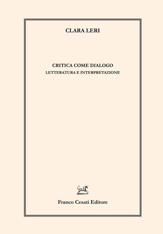 Critica come dialogo. Letteratura e interpretazione - Clara Leri - copertina
