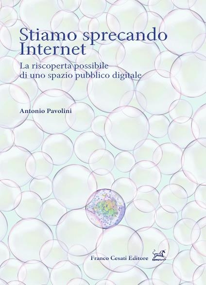 Stiamo sprecando internet. La riscoperta possibile di uno spazio pubblico digitale - Antonio Pavolini - copertina