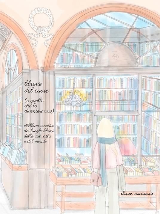 Librerie del cuore (e quelle che lo diventeranno). Album creativo dei luoghi librosi della mia città e del mondo - copertina