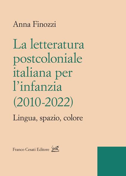 La letteratura postcoloniale italiana per l’infanzia (2010-2022). Lingua, spazio, colore - Anna Finozzi - copertina