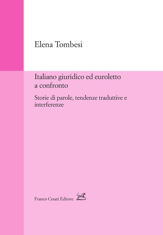 Italiano giuridico ed euroletto a confronto. Storie di parole, tendenze traduttive e interferenze - Elena Tombesi - copertina