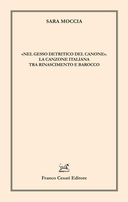 «Nel gesso detritico del canone». La canzone italiana tra Rinascimento e Barocco - Sara Moccia - copertina