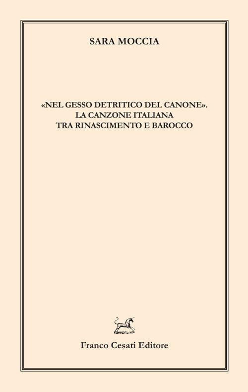 «Nel gesso detritico del canone». La canzone italiana tra Rinascimento e Barocco - Sara Moccia - copertina