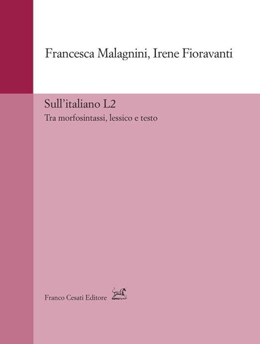 Sull'italiano L2. Tra morfosintassi, lessico e testo - Francesca Malagnini,Irene Fioravanti - copertina
