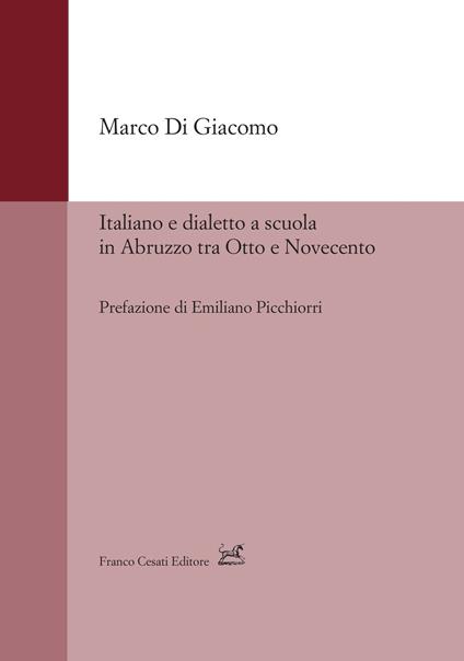 Italiano e dialetto a scuola in Abruzzo tra Otto e Novecento - Marco Di Giacomo - copertina