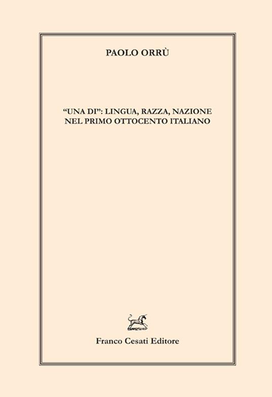 «Una di»: lingua, razza, nazione nel primo Ottocento italiano - Paolo Orrù - copertina