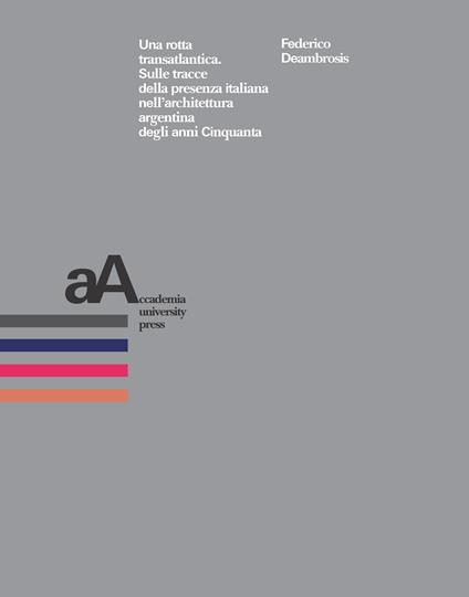 Una rotta transatlantica. Sulle tracce della presenza italiana nell'architettura argentina degli anni Cinquanta - Federico Deambrosis - copertina