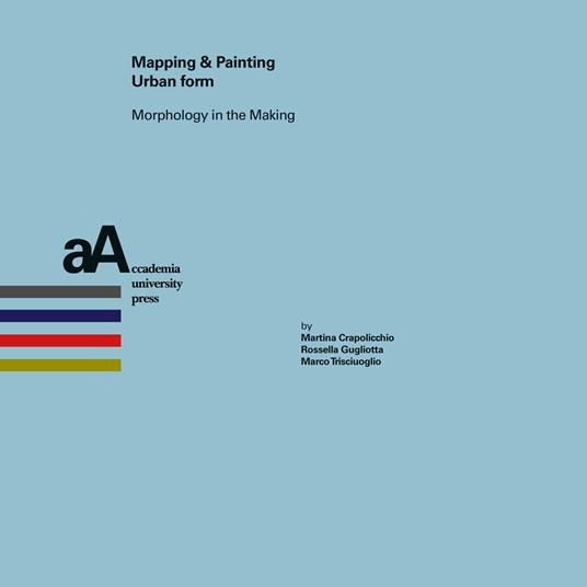 Mapping & painting urban form. Morphology in the making - Martina Crapolicchio,Rossella Gugliotta,Marco Trisciuoglio - copertina
