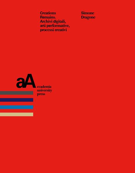 Creation remains. Archivi digitali, arti performative, processi creativi - Simone Dragone - copertina