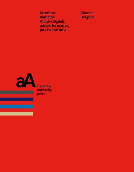 Creation remains. Archivi digitali, arti performative, processi creativi - Simone Dragone - copertina