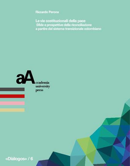 Le vie costituzionali della pace. Sfide e prospettive della riconciliazione a partire dal sistema transizionale colombiano - copertina