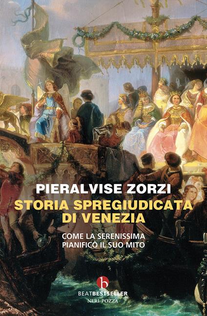 Storia spregiudicata di Venezia. Come la Serenissima pianificò il suo mito - Pieralvise Zorzi - copertina