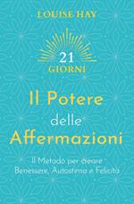 Il potere delle affermazioni. Il metodo per creare benessere, autostima e felicità