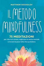 Il metodo mindfulness. 75 meditazioni per ridurre lo stress, migliorare la tua salute mentale e trovare la pace nella vita quotidiana