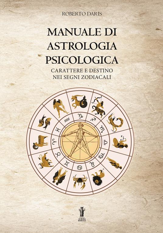 Manuale di astrologia psicologica. Carattere e destino nei segni zodiacali - Roberto Daris - copertina