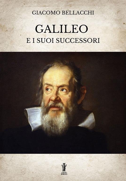 Galileo e i suoi successori - Giacomo Bellacchi - ebook