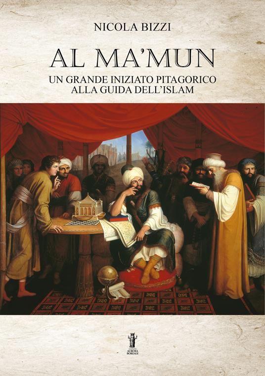 Al Ma'mun: un grande iniziato pitagorico alla guida dell'Islam - Nicola Bizzi - copertina