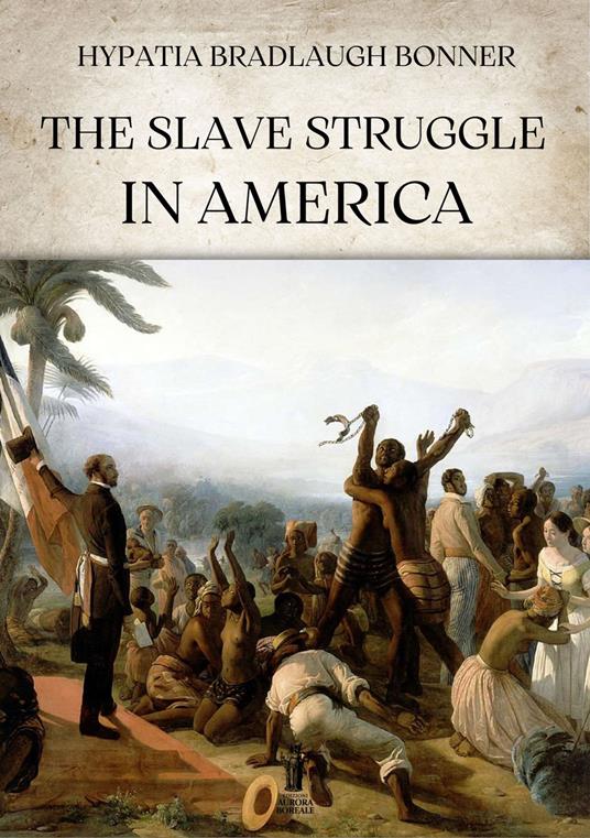The slave struggle in America - Hypatia Bradlaugh Bonner - copertina